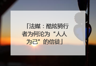 法媒：酷炫骑行者为何沦为“人人为己”的信徒